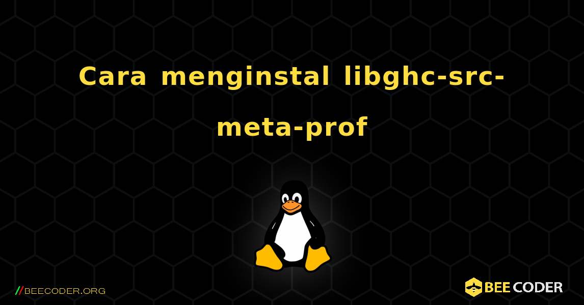 Cara menginstal libghc-src-meta-prof . Linux