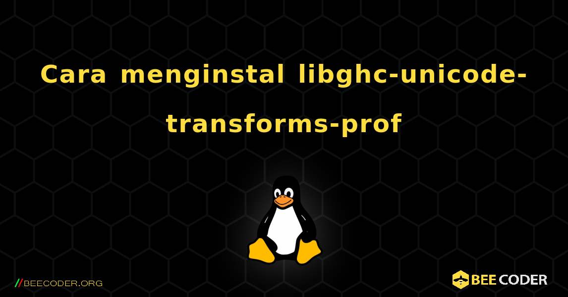 Cara menginstal libghc-unicode-transforms-prof . Linux