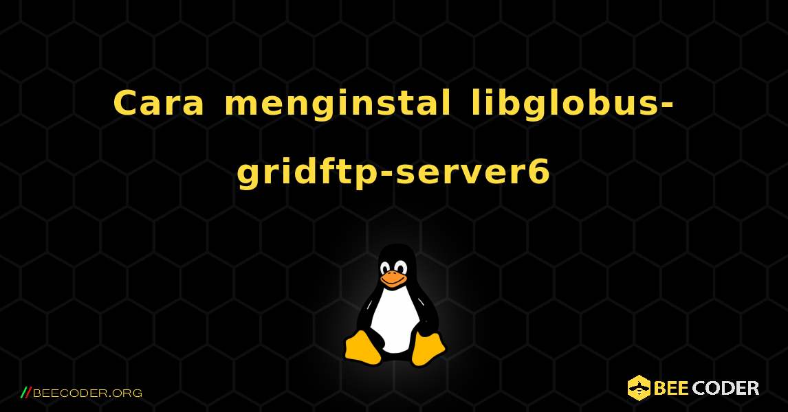 Cara menginstal libglobus-gridftp-server6 . Linux