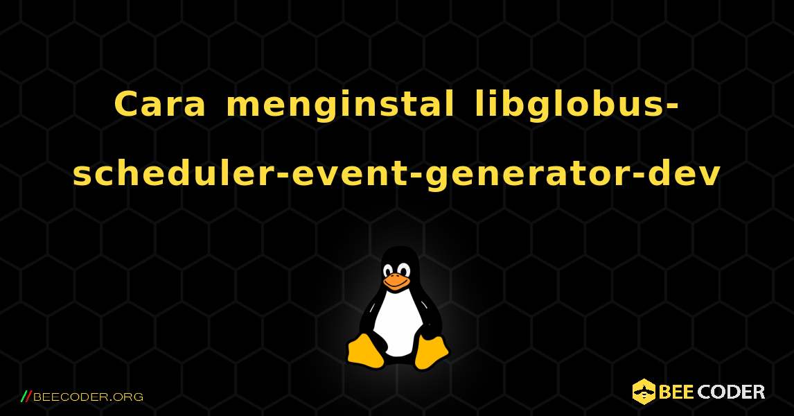 Cara menginstal libglobus-scheduler-event-generator-dev . Linux