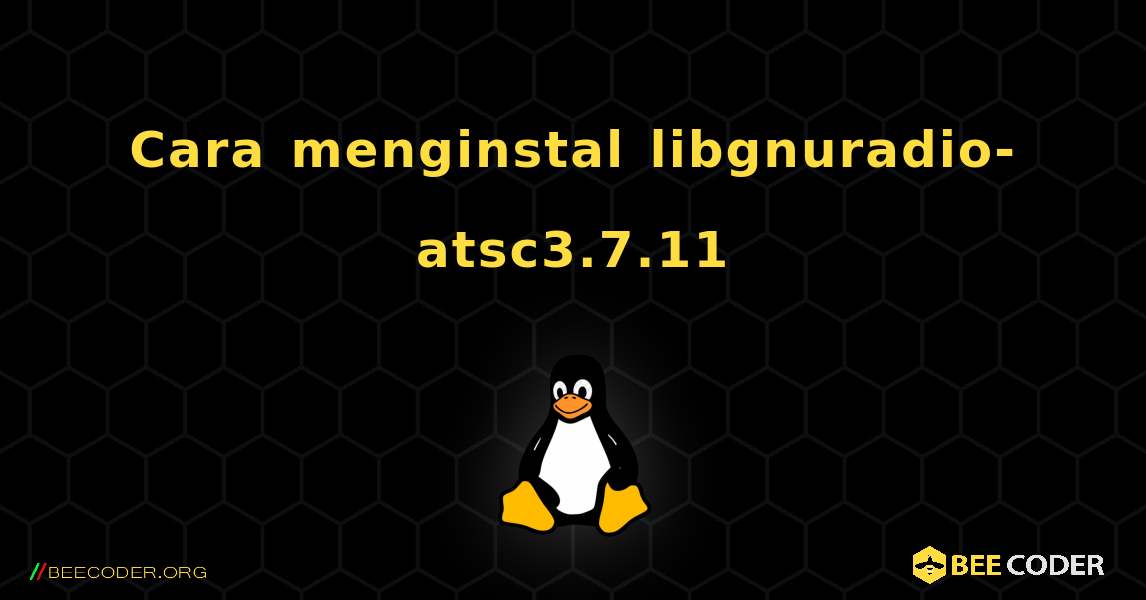 Cara menginstal libgnuradio-atsc3.7.11 . Linux