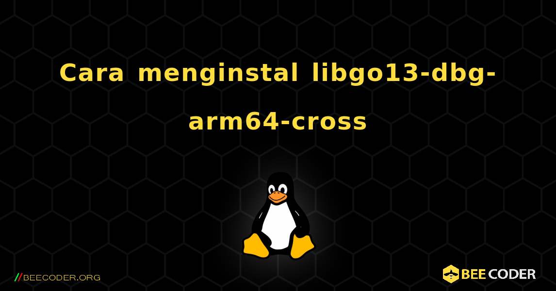 Cara menginstal libgo13-dbg-arm64-cross . Linux