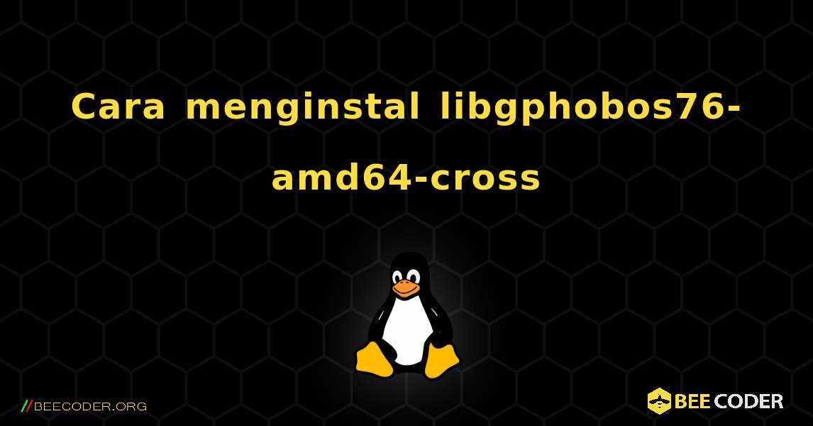 Cara menginstal libgphobos76-amd64-cross . Linux