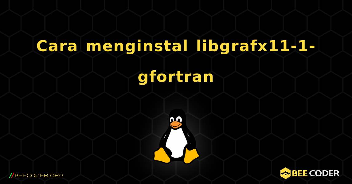 Cara menginstal libgrafx11-1-gfortran . Linux