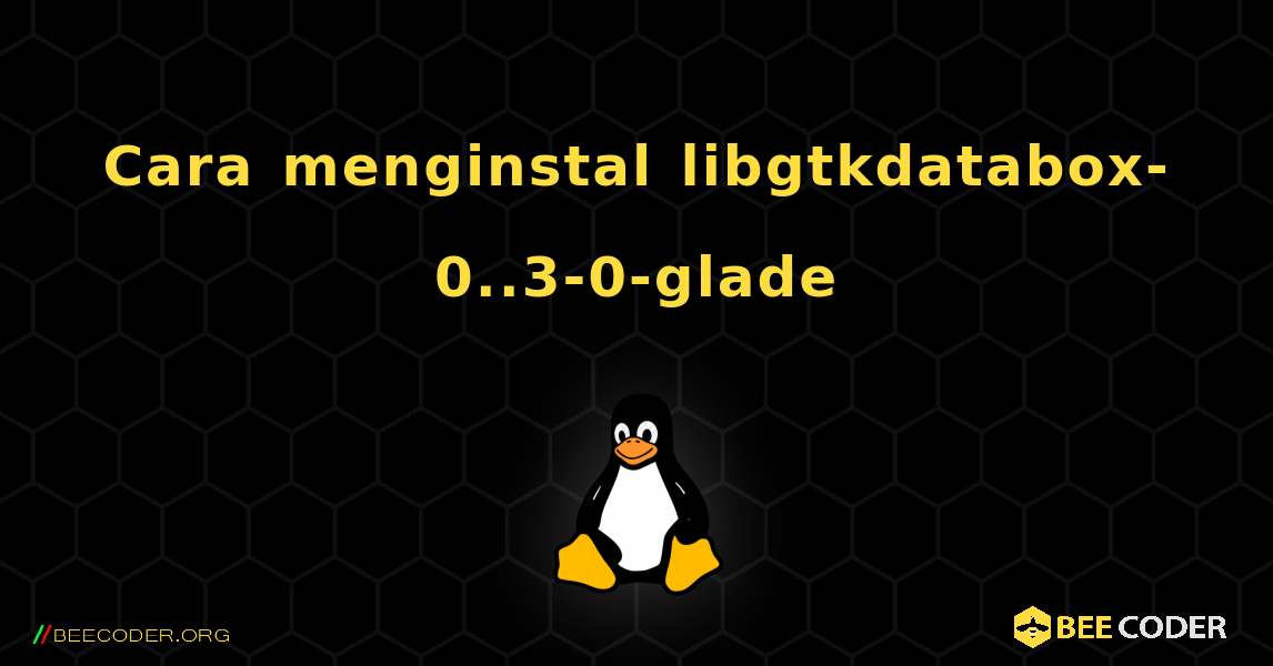 Cara menginstal libgtkdatabox-0..3-0-glade . Linux