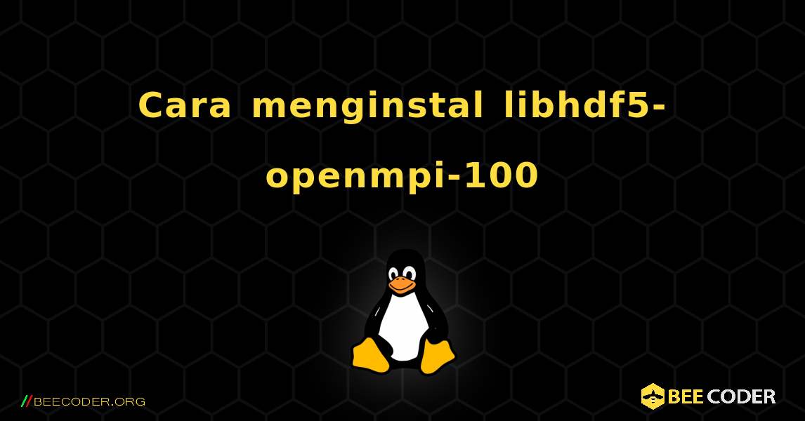 Cara menginstal libhdf5-openmpi-100 . Linux