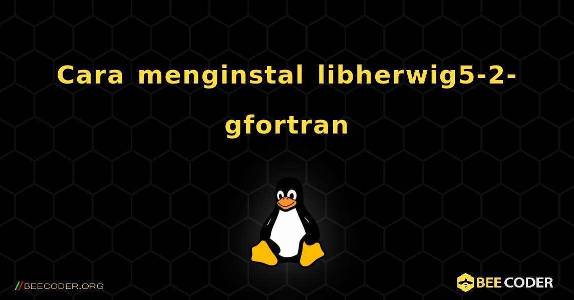 Cara menginstal libherwig5-2-gfortran . Linux