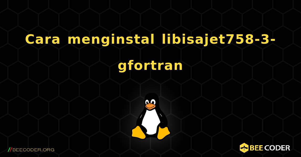 Cara menginstal libisajet758-3-gfortran . Linux