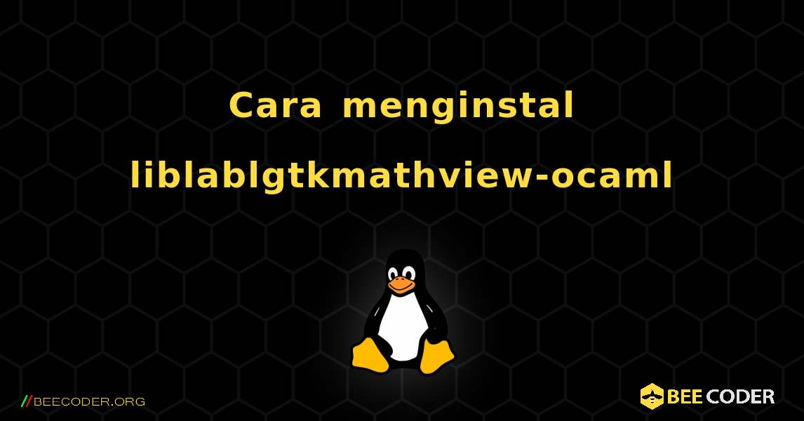 Cara menginstal liblablgtkmathview-ocaml . Linux