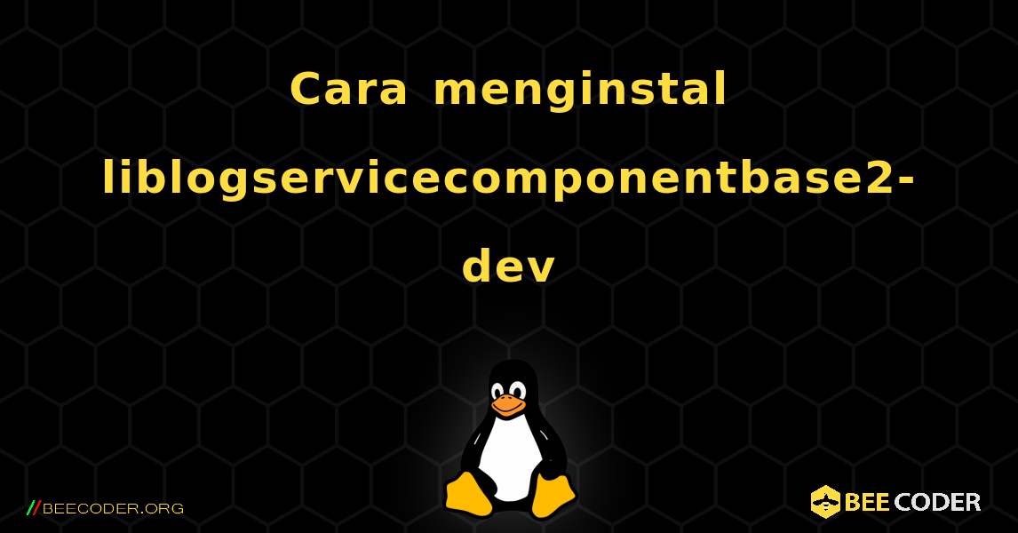 Cara menginstal liblogservicecomponentbase2-dev . Linux