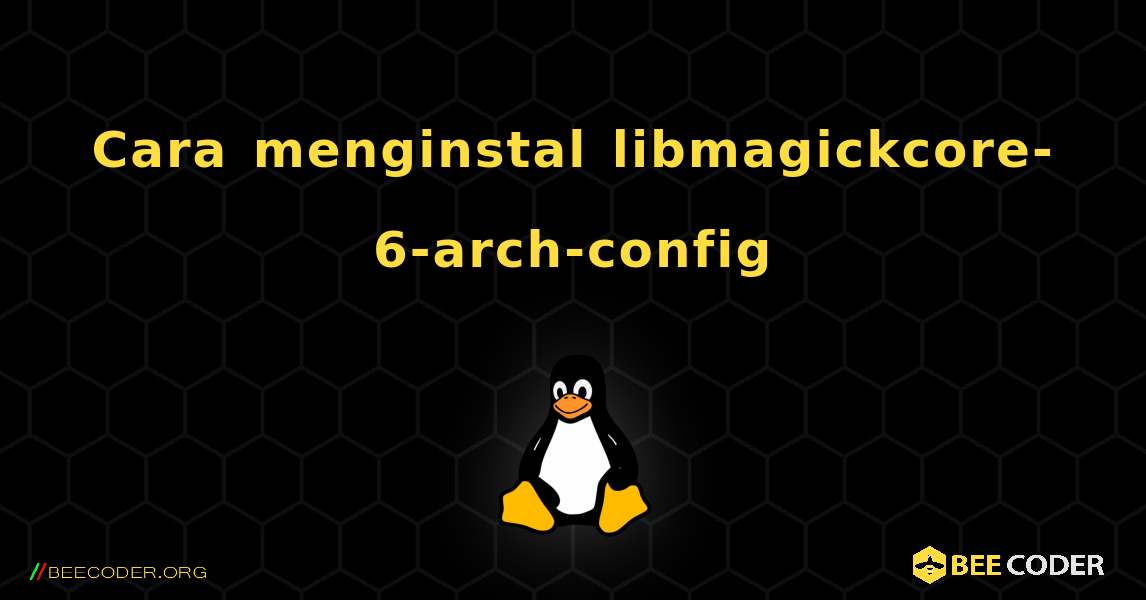 Cara menginstal libmagickcore-6-arch-config . Linux