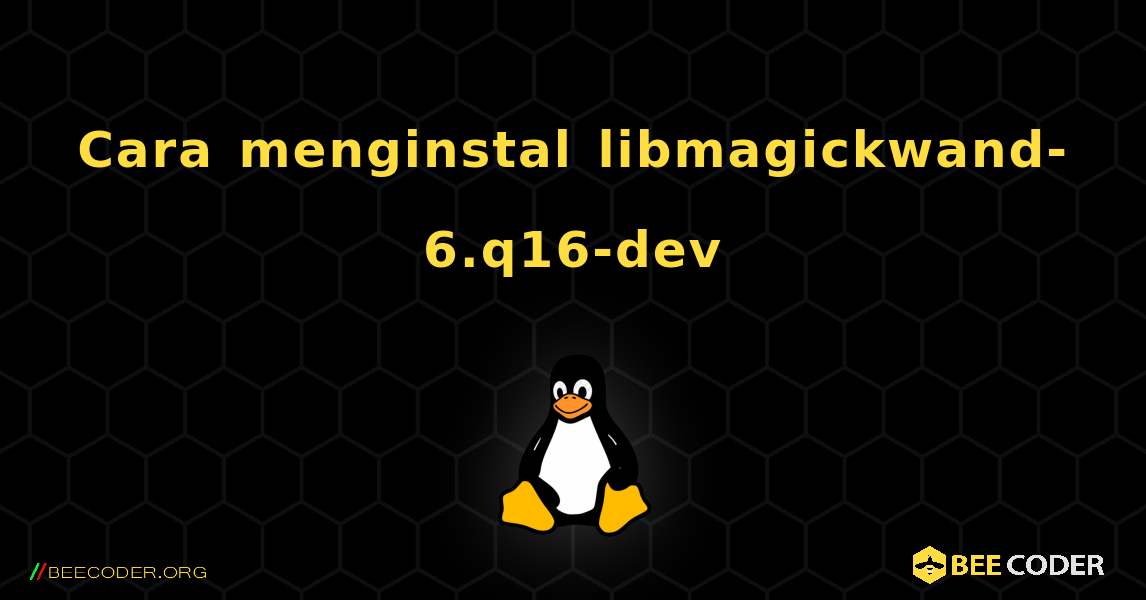 Cara menginstal libmagickwand-6.q16-dev . Linux