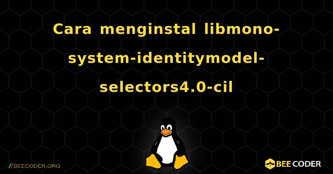 Cara menginstal libmono-system-identitymodel-selectors4.0-cil . Linux
