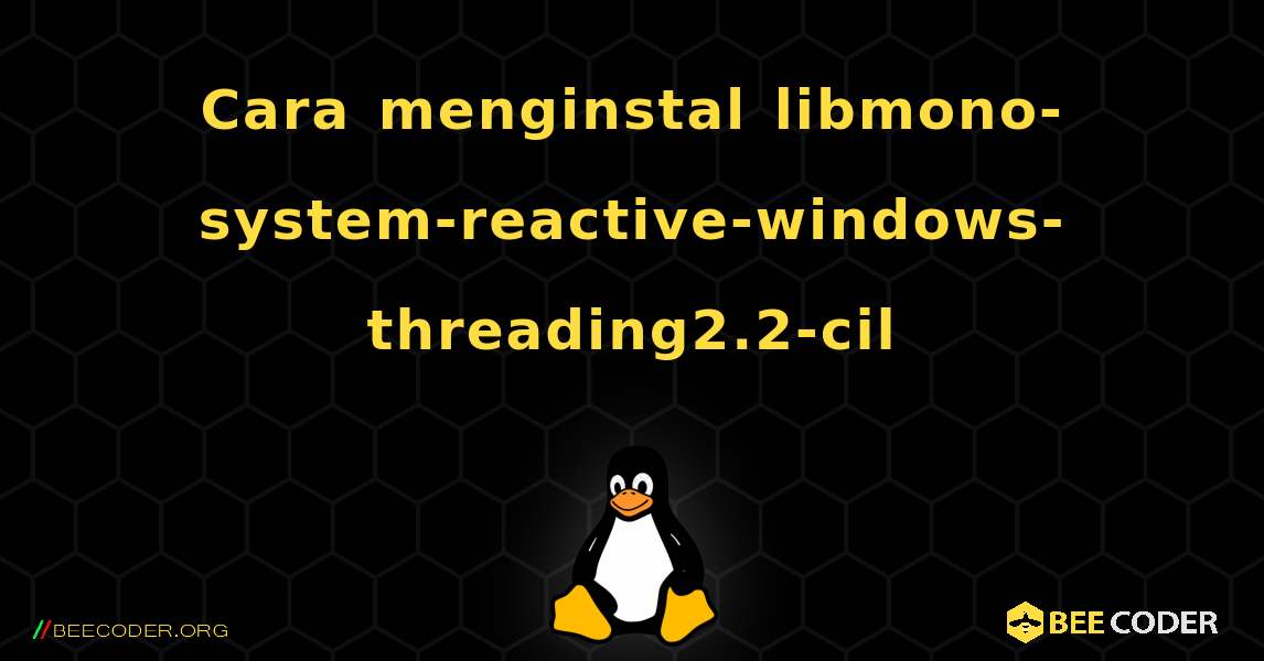 Cara menginstal libmono-system-reactive-windows-threading2.2-cil . Linux