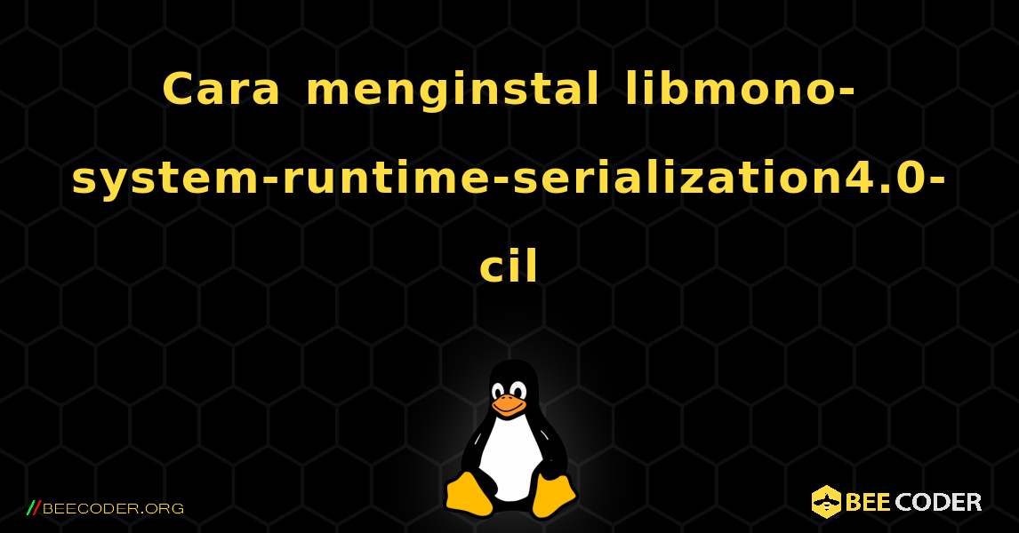 Cara menginstal libmono-system-runtime-serialization4.0-cil . Linux