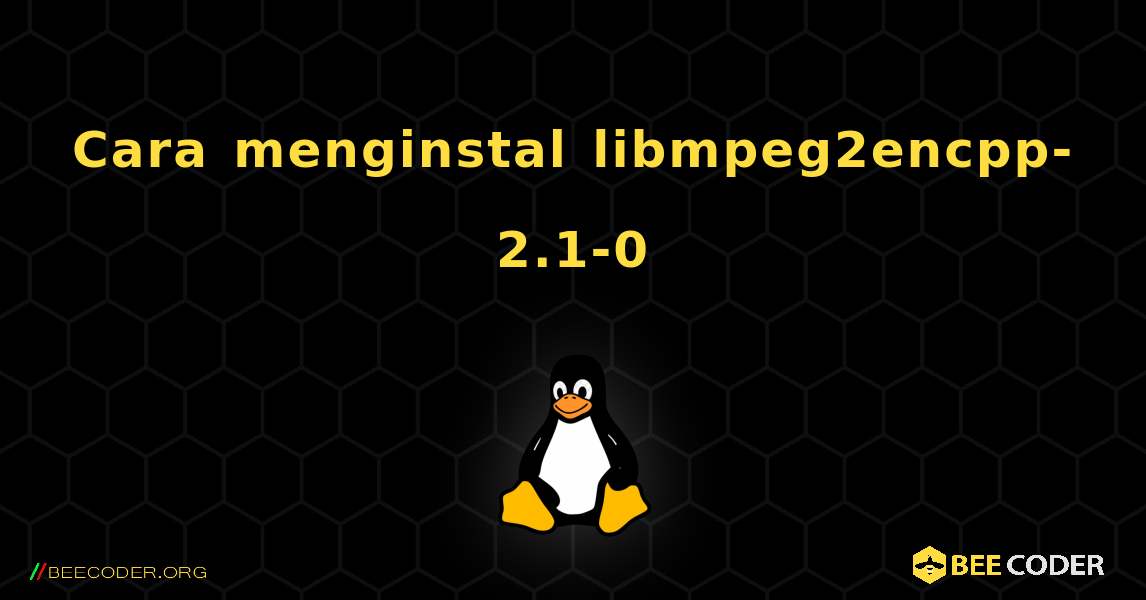 Cara menginstal libmpeg2encpp-2.1-0 . Linux