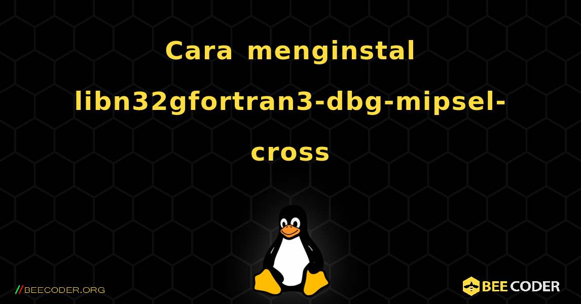 Cara menginstal libn32gfortran3-dbg-mipsel-cross . Linux