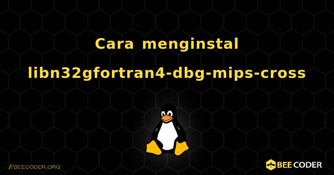 Cara menginstal libn32gfortran4-dbg-mips-cross . Linux