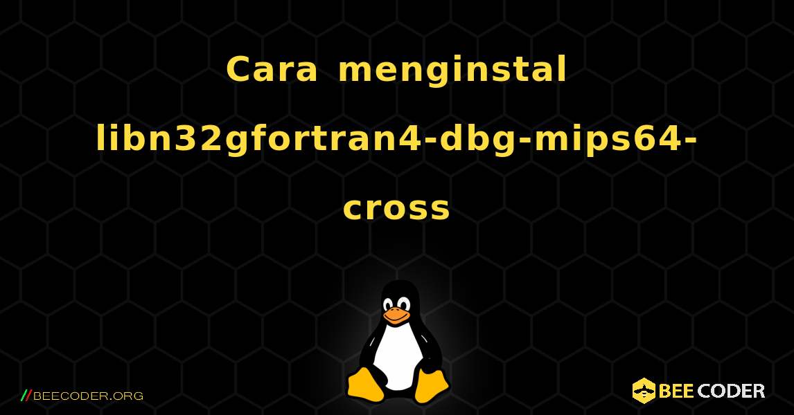 Cara menginstal libn32gfortran4-dbg-mips64-cross . Linux