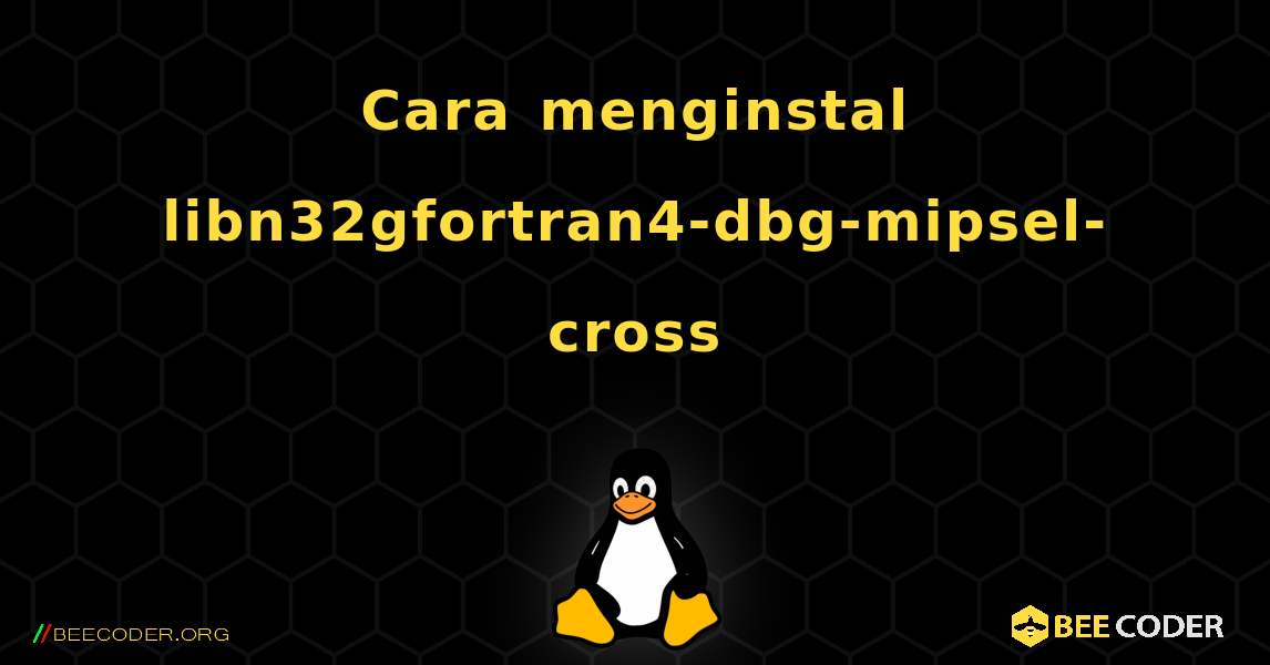 Cara menginstal libn32gfortran4-dbg-mipsel-cross . Linux