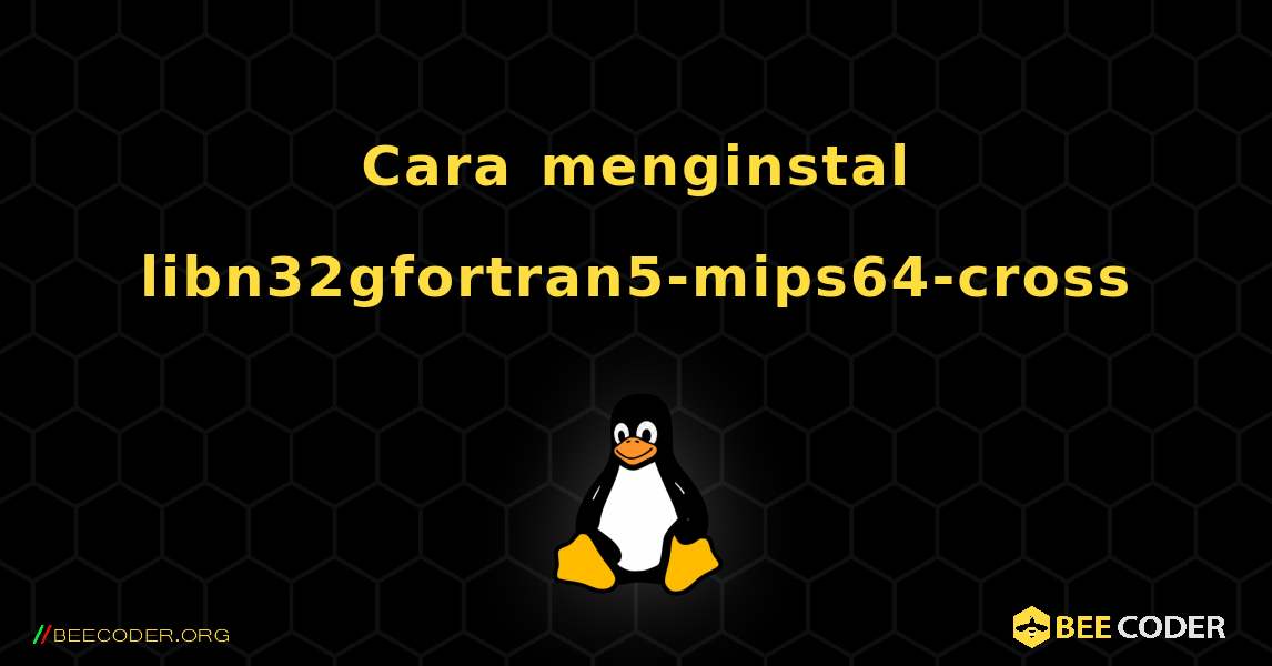 Cara menginstal libn32gfortran5-mips64-cross . Linux