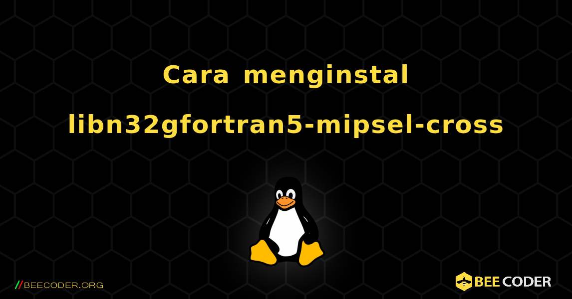 Cara menginstal libn32gfortran5-mipsel-cross . Linux