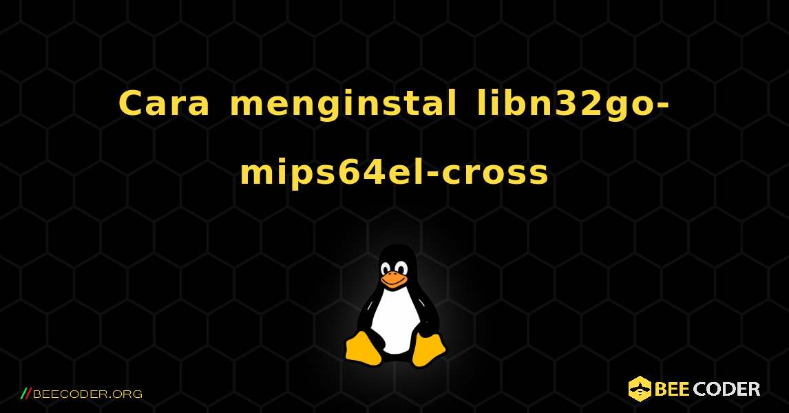Cara menginstal libn32go-mips64el-cross . Linux