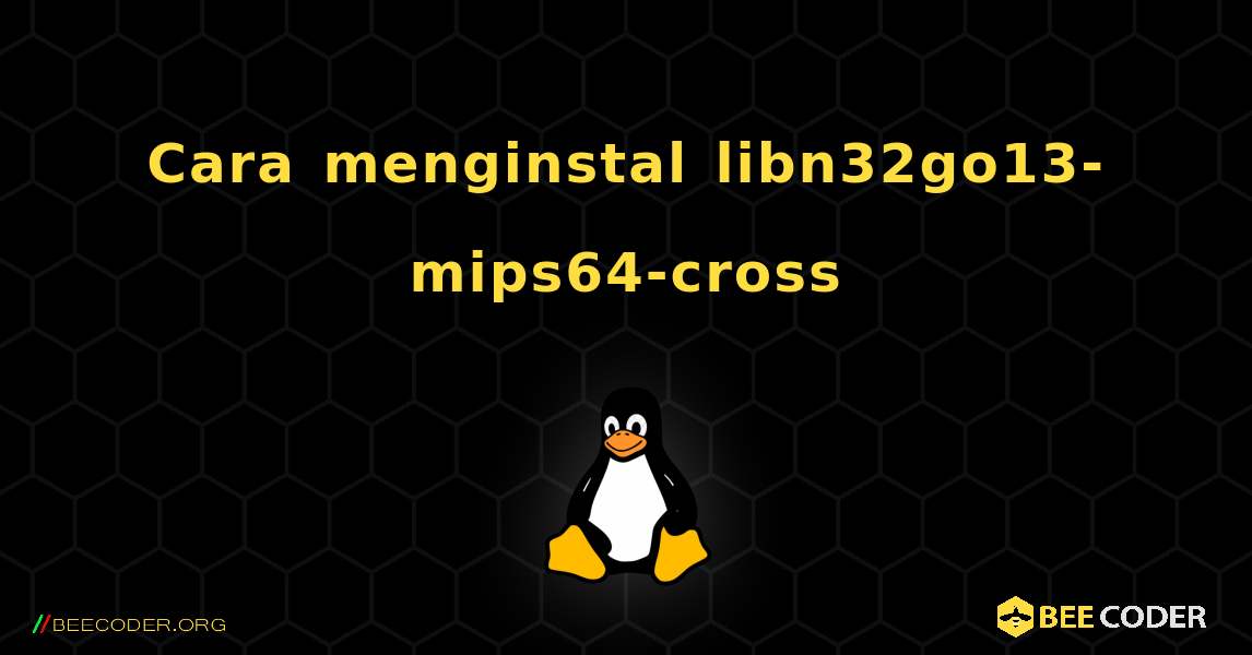Cara menginstal libn32go13-mips64-cross . Linux