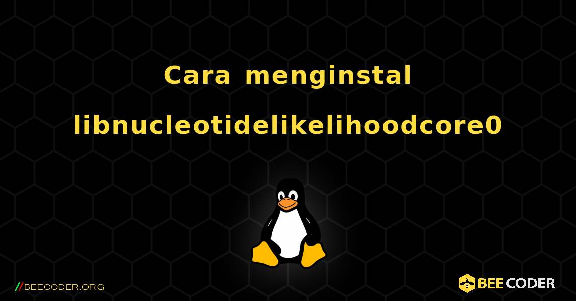 Cara menginstal libnucleotidelikelihoodcore0 . Linux