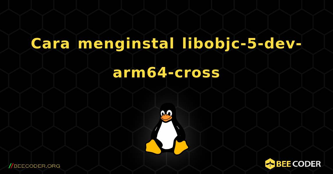 Cara menginstal libobjc-5-dev-arm64-cross . Linux