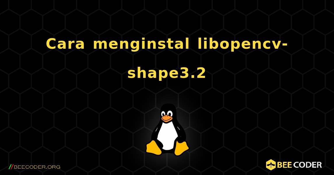 Cara menginstal libopencv-shape3.2 . Linux