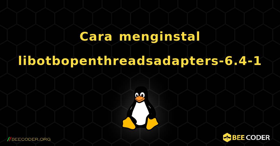 Cara menginstal libotbopenthreadsadapters-6.4-1 . Linux