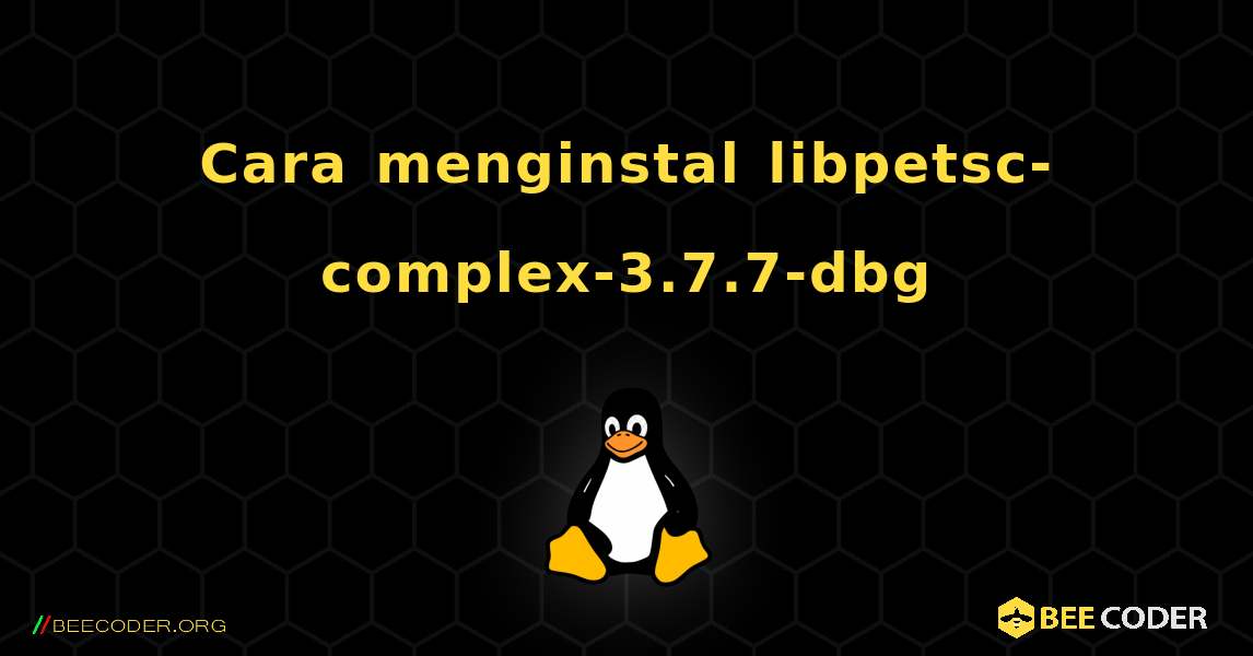 Cara menginstal libpetsc-complex-3.7.7-dbg . Linux