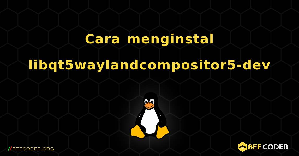 Cara menginstal libqt5waylandcompositor5-dev . Linux