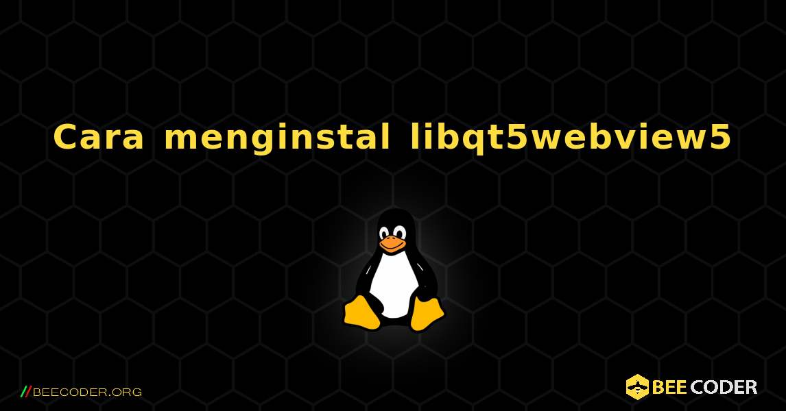 Cara menginstal libqt5webview5 . Linux