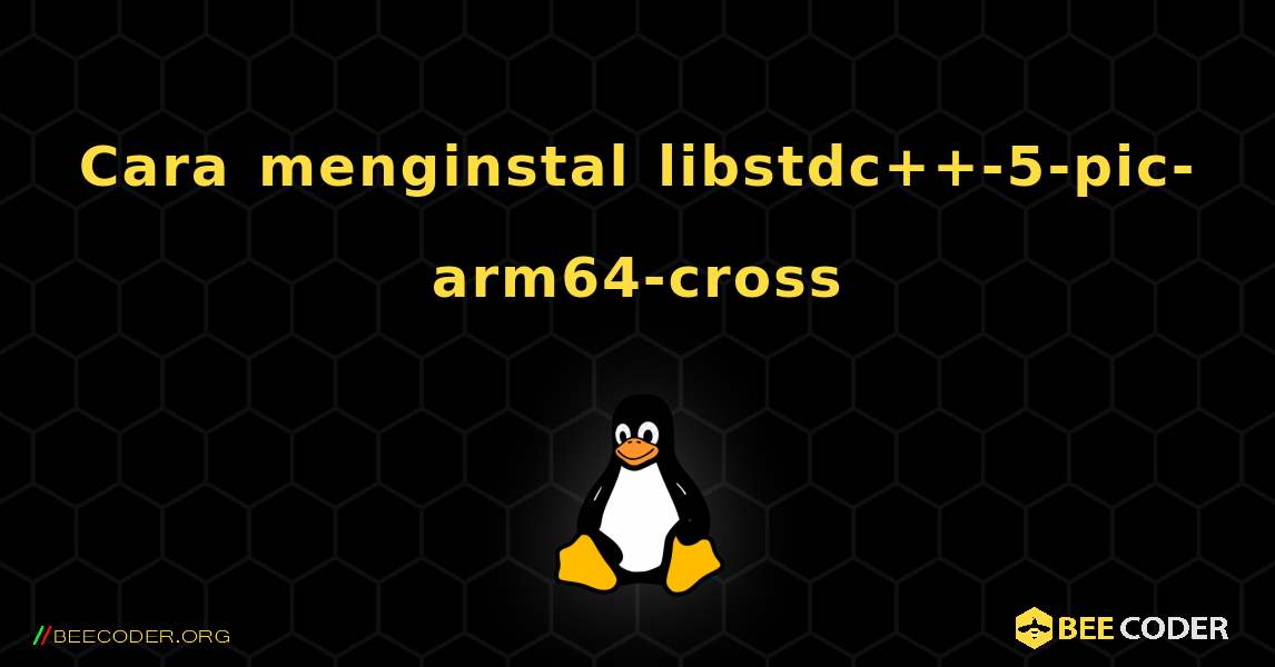 Cara menginstal libstdc++-5-pic-arm64-cross . Linux