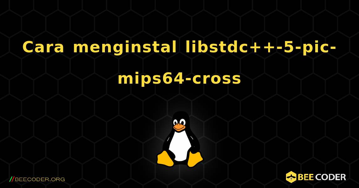 Cara menginstal libstdc++-5-pic-mips64-cross . Linux