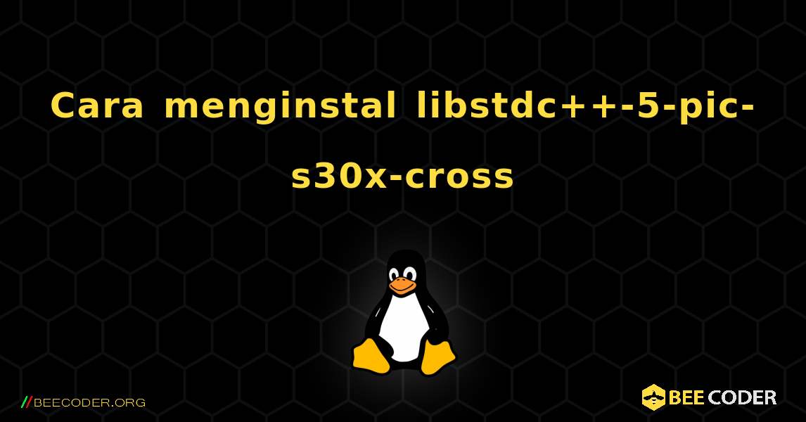 Cara menginstal libstdc++-5-pic-s30x-cross . Linux