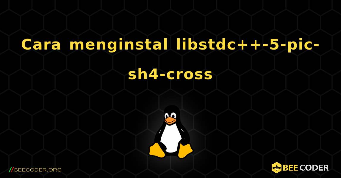 Cara menginstal libstdc++-5-pic-sh4-cross . Linux