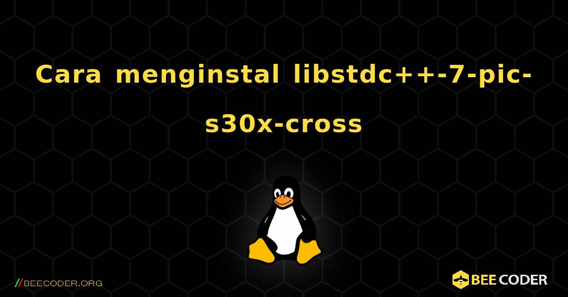 Cara menginstal libstdc++-7-pic-s30x-cross . Linux