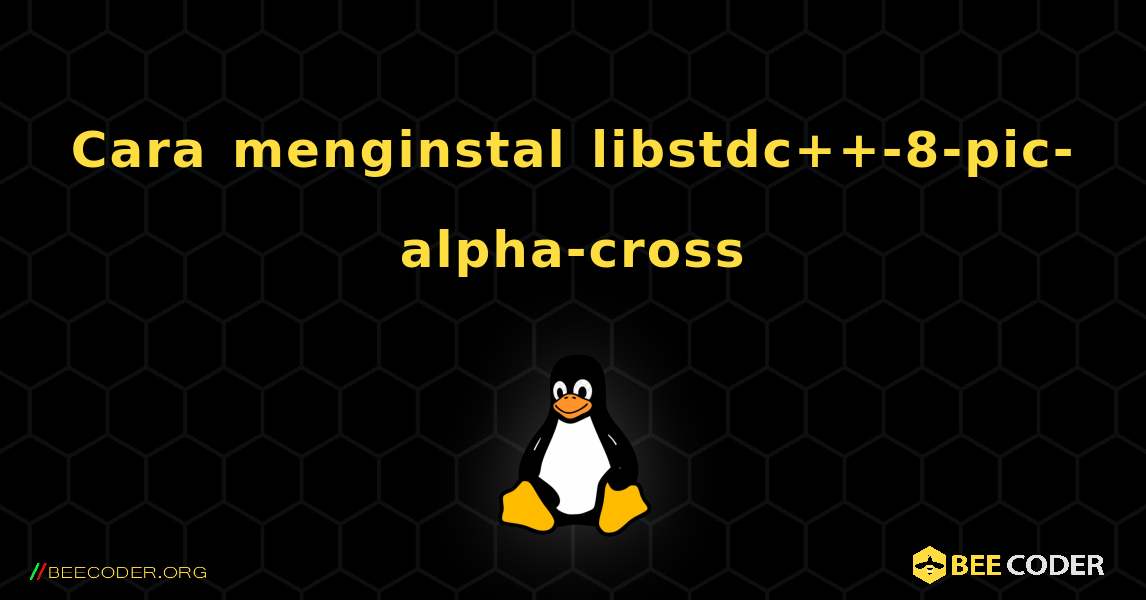 Cara menginstal libstdc++-8-pic-alpha-cross . Linux