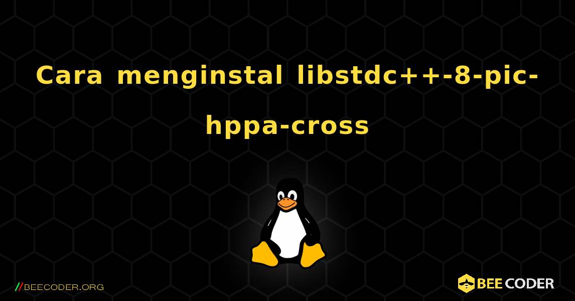 Cara menginstal libstdc++-8-pic-hppa-cross . Linux