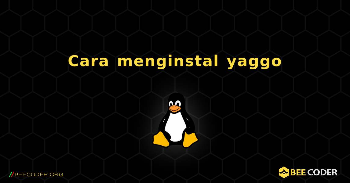 Cara menginstal yaggo . Linux