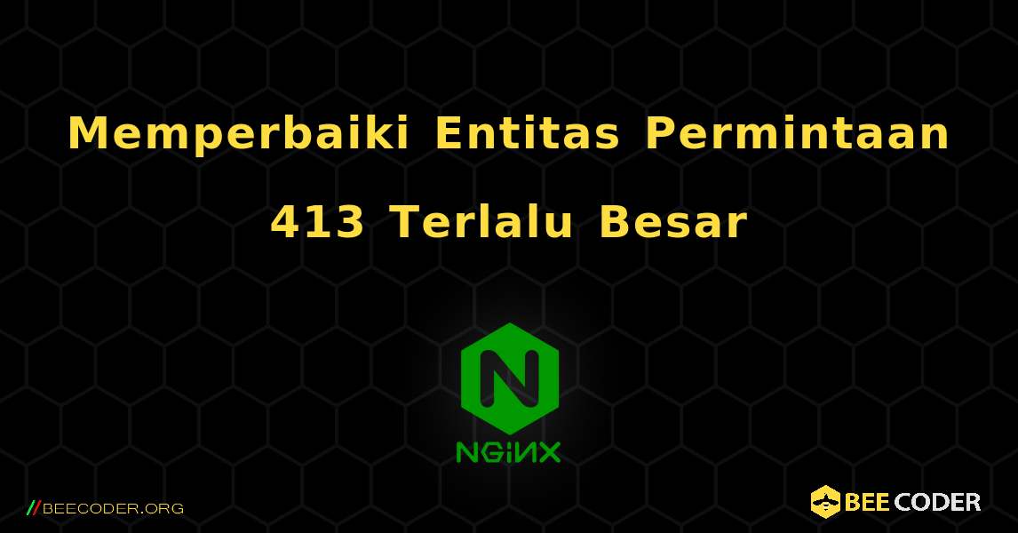 Memperbaiki Entitas Permintaan 413 Terlalu Besar. NGINX