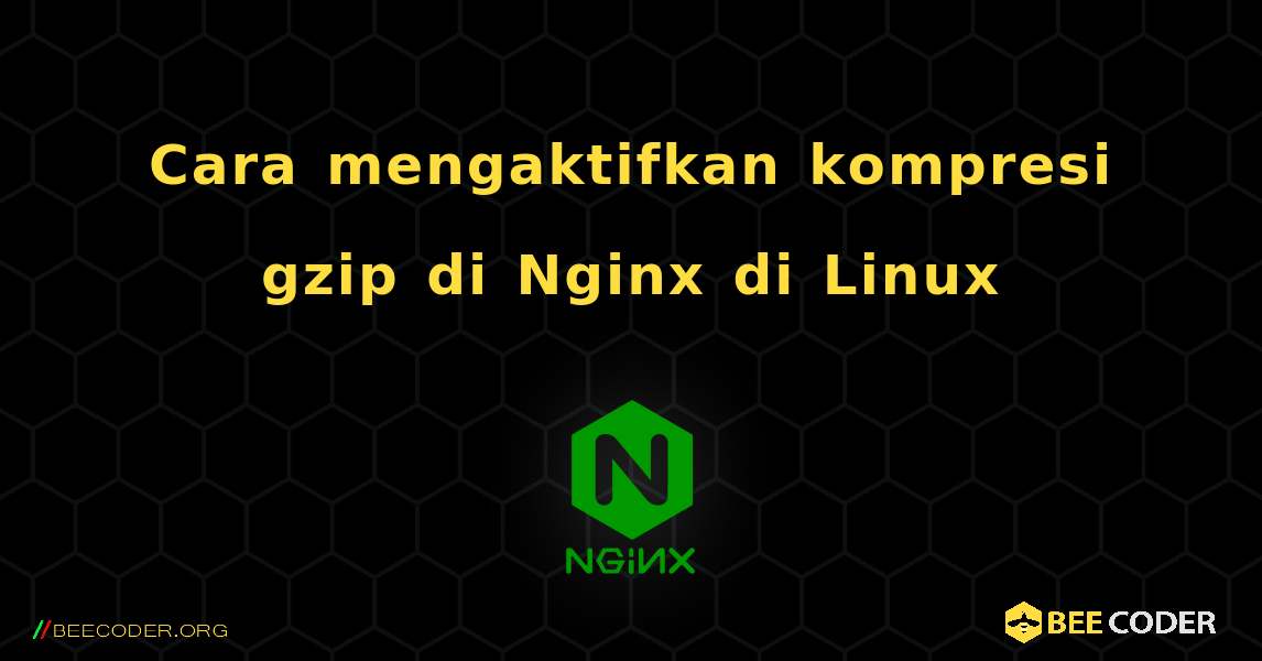 Cara mengaktifkan kompresi gzip di Nginx di Linux. NGINX