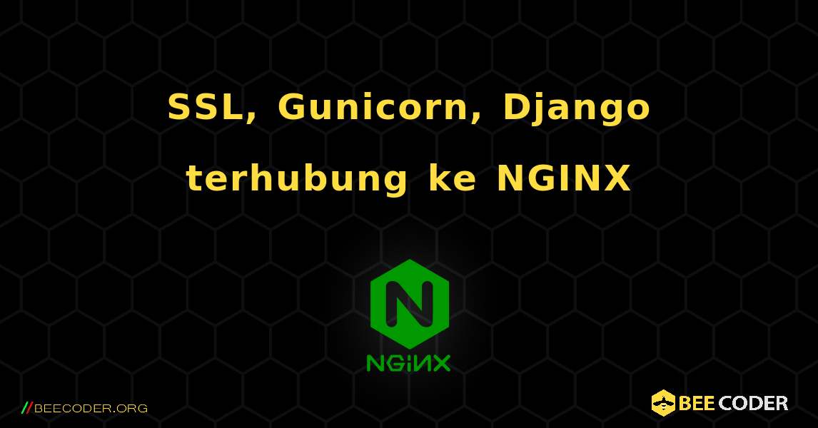 SSL, Gunicorn, Django terhubung ke NGINX. NGINX