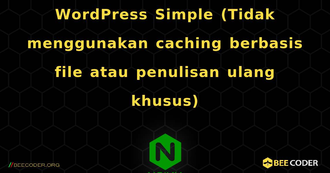 WordPress Simple (Tidak menggunakan caching berbasis file atau penulisan ulang khusus). NGINX