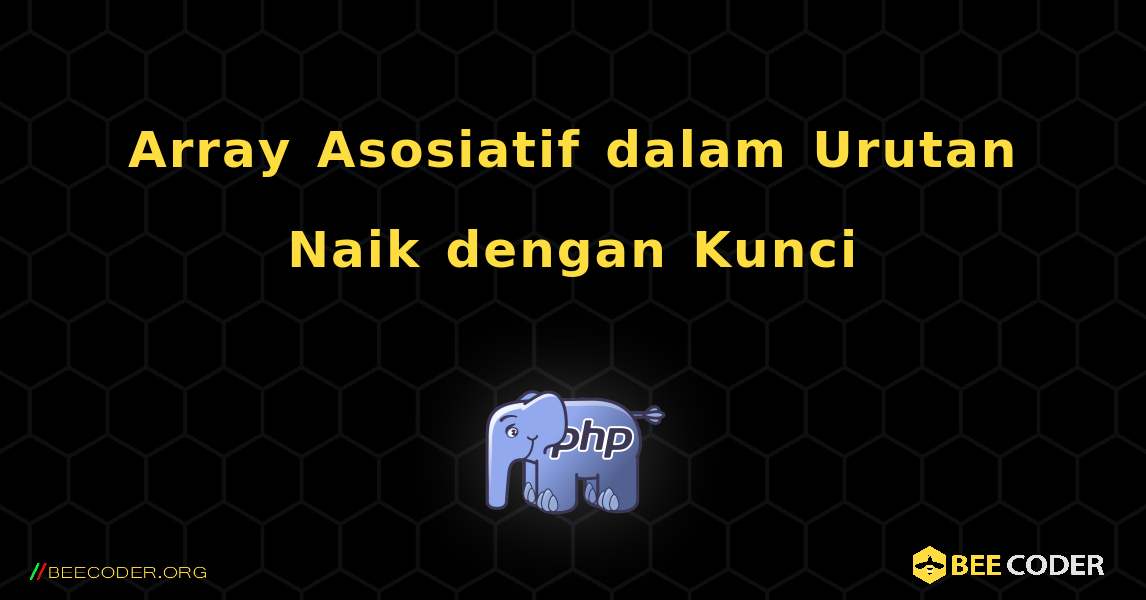 Array Asosiatif dalam Urutan Naik dengan Kunci. PHP