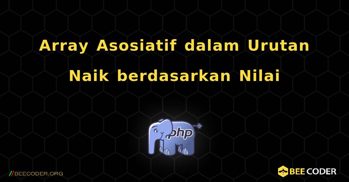 Array Asosiatif dalam Urutan Naik berdasarkan Nilai. PHP