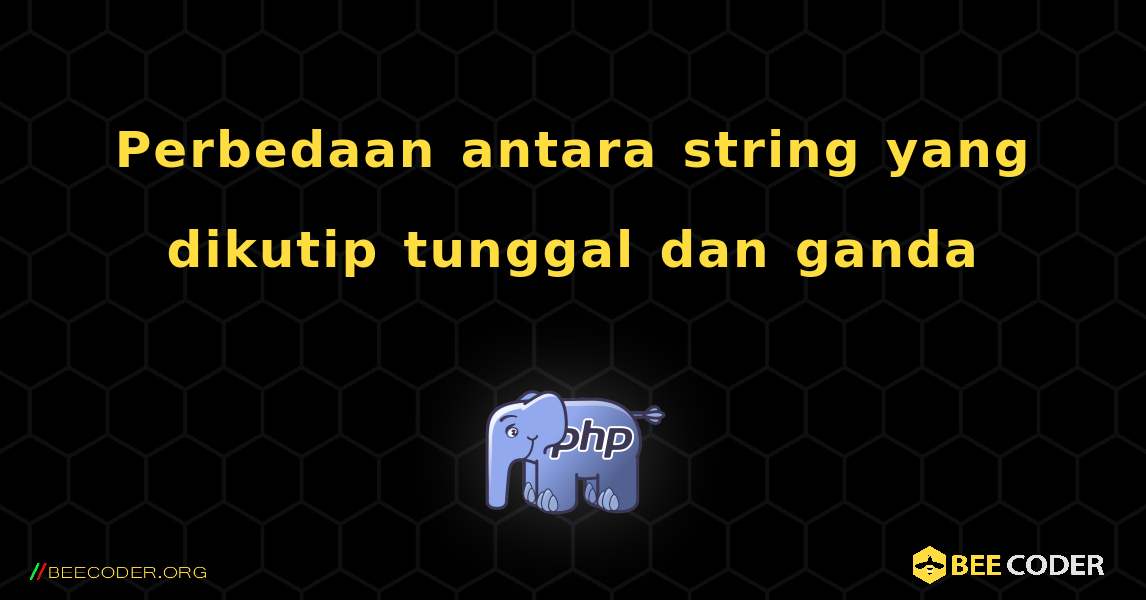 Perbedaan antara string yang dikutip tunggal dan ganda. PHP